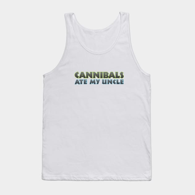 Cannibals Ate my Uncle Tank Top by Dale Preston Design